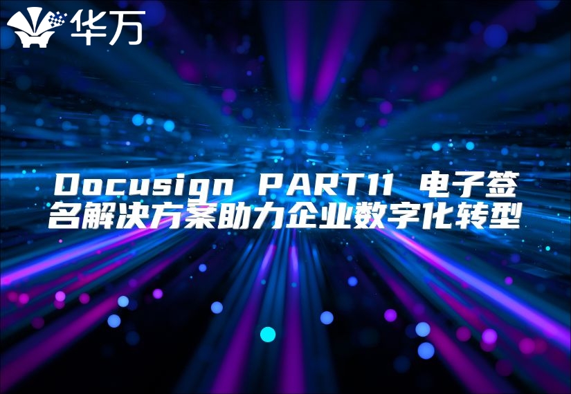 Docusign PART11 電子簽名解決方案助力企業(yè)數(shù)字化轉(zhuǎn)型
