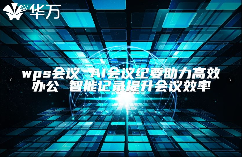 wps會(huì)議 AI會(huì)議紀(jì)要助力高效辦公 智能記錄提升會(huì)議效率