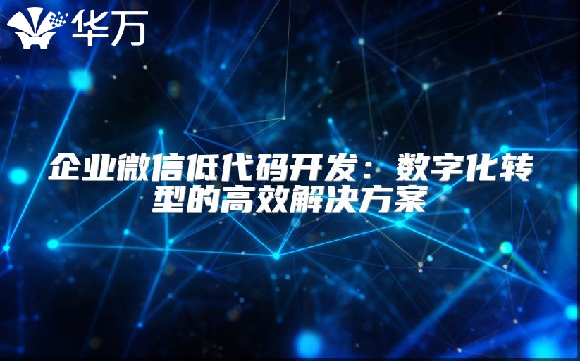 企業微信低代碼開發：數字化轉型的高效解決方案
