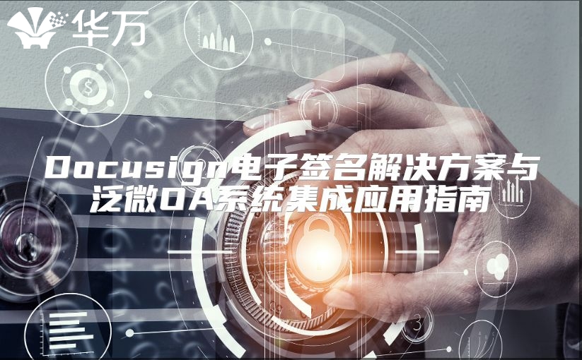 Docusign電子簽名解決方案與泛微OA系統(tǒng)集成應(yīng)用指南