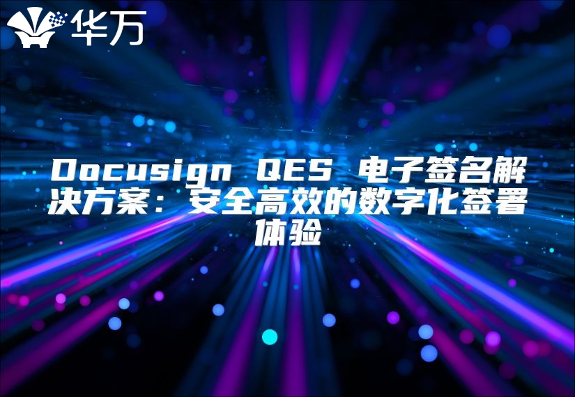 Docusign QES 電子簽名解決方案：安全高效的數(shù)字化簽署體驗