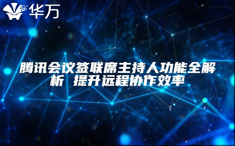 騰訊會議簽聯席主持人功能全解析 提升遠程協作效率