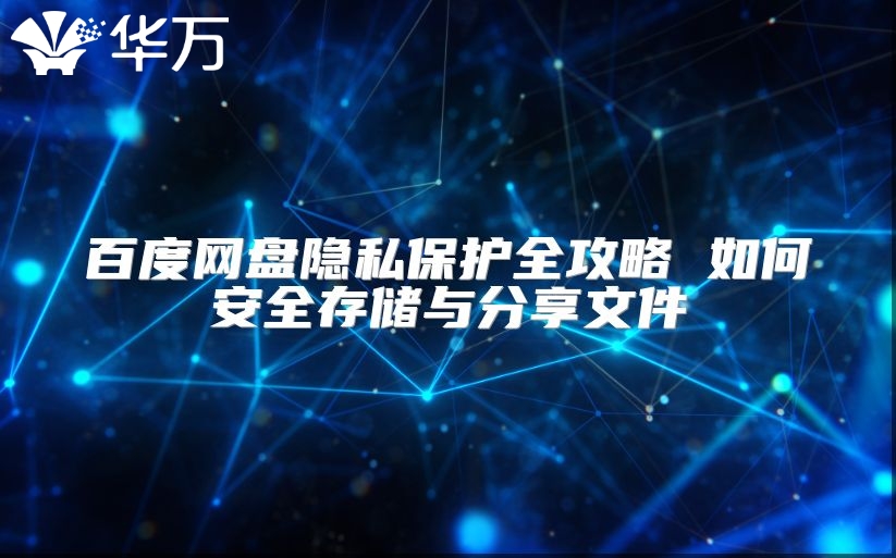 百度網盤隱私保護全攻略 如何安全存儲與分享文件