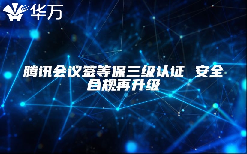 騰訊會議簽等保三級認(rèn)證 安全合規(guī)再升級