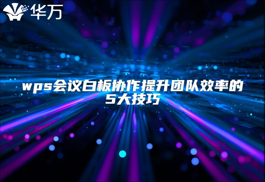 wps會議白板協作提升團隊效率的5大技巧