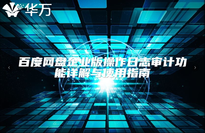 百度網(wǎng)盤企業(yè)版操作日志審計(jì)功能詳解與使用指南