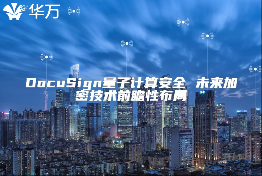 DocuSign量子計(jì)算安全 未來(lái)加密技術(shù)前瞻性布局