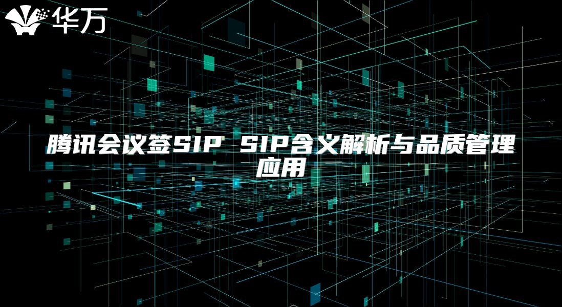 騰訊會(huì)議簽SIP SIP含義解析與品質(zhì)管理應(yīng)用