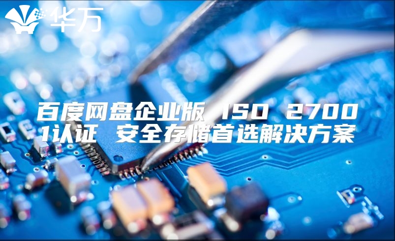 百度網(wǎng)盤(pán)企業(yè)版 ISO 27001認(rèn)證 安全存儲(chǔ)首選解決方案