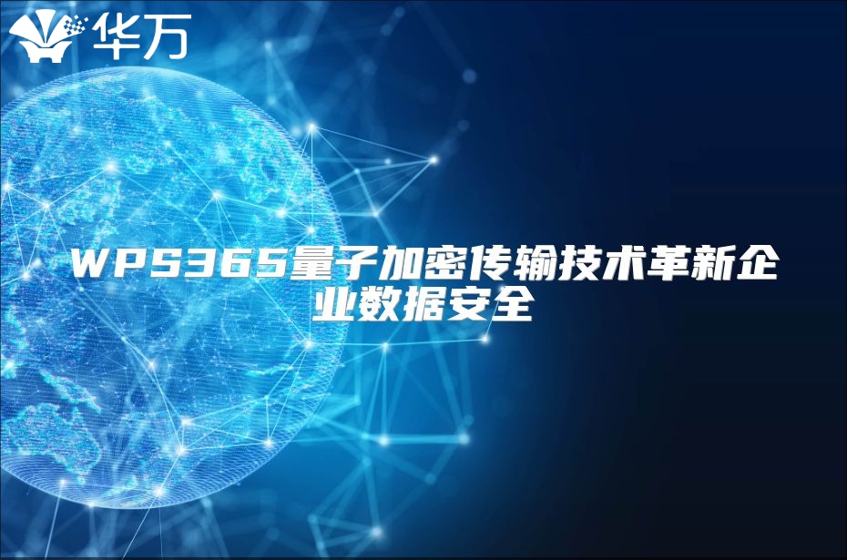 WPS365量子加密傳輸技術革新企業(yè)數(shù)據(jù)安全