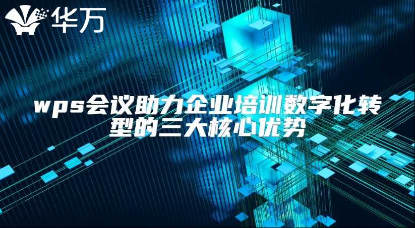 wps會議助力企業(yè)培訓(xùn)數(shù)字化轉(zhuǎn)型的三大核心優(yōu)勢