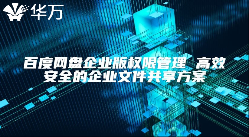 百度網盤企業版權限管理 高效安全的企業文件共享方案