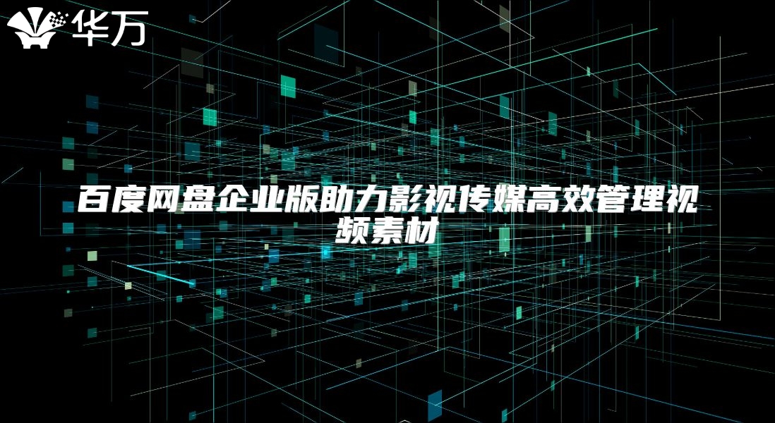 百度網盤企業版助力影視傳媒高效管理視頻素材