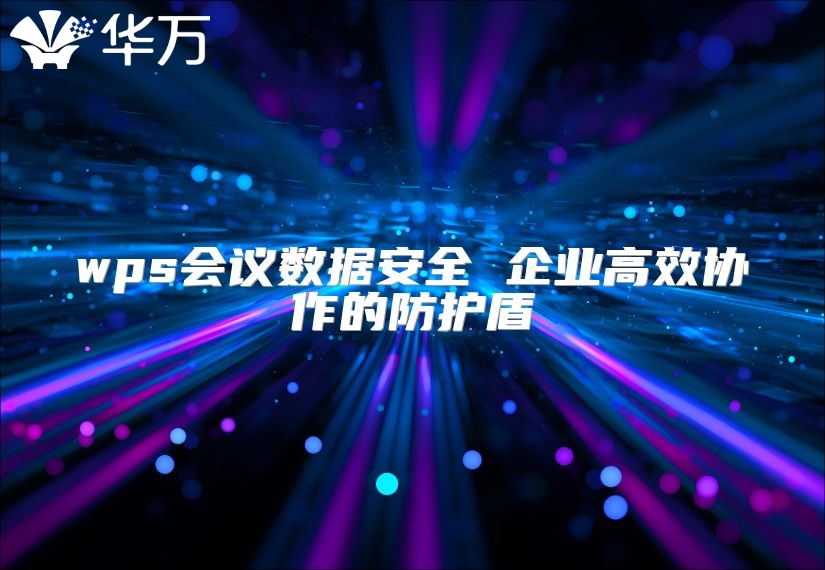 wps會議數據安全 企業高效協作的防護盾