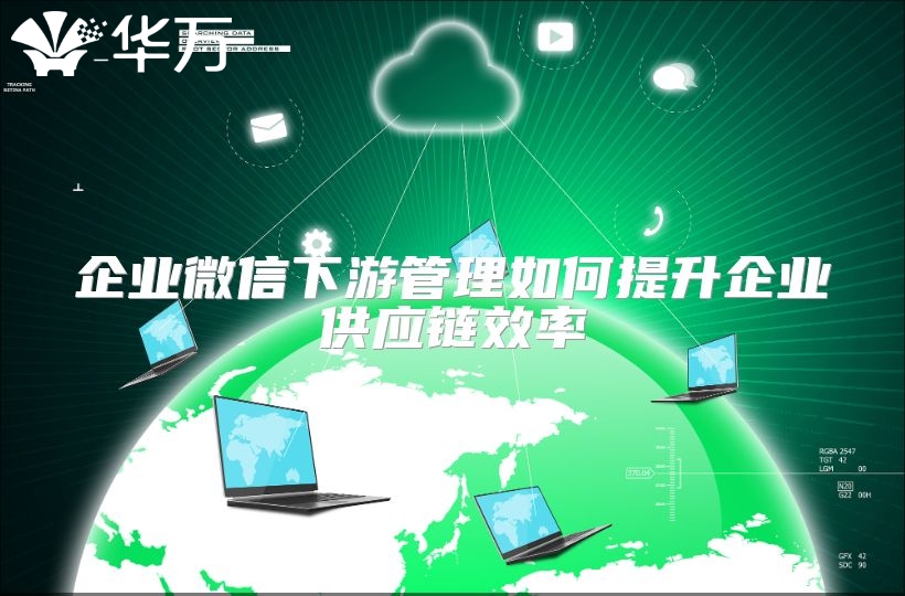 企業微信下游管理如何提升企業供應鏈效率