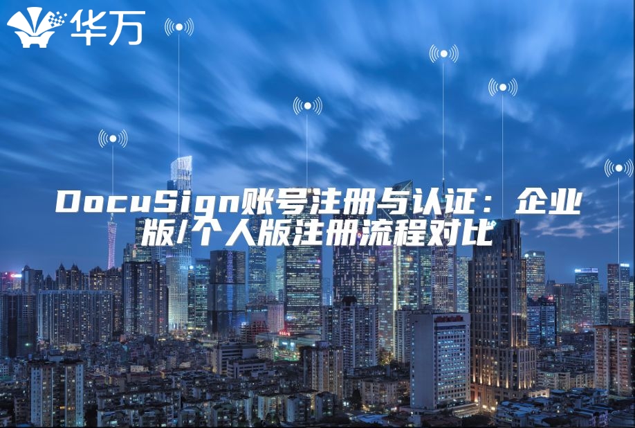 DocuSign賬號注冊與認證：企業(yè)版/個人版注冊流程對比