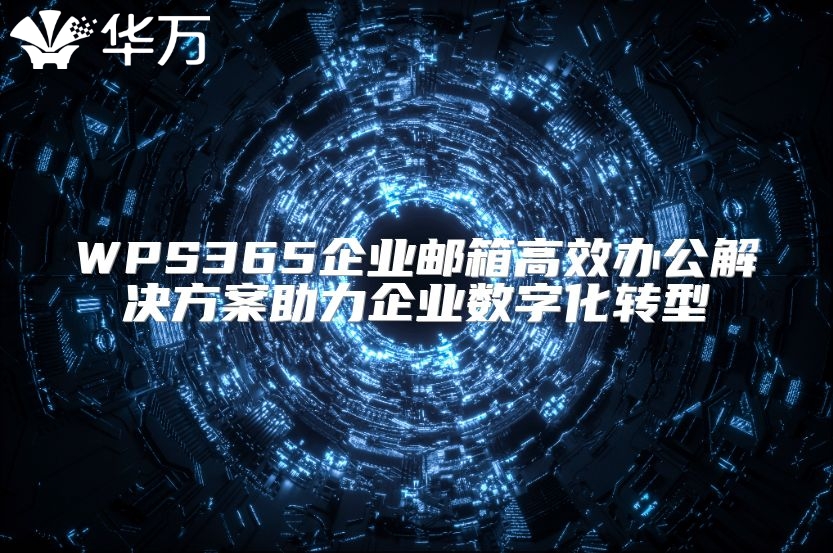 WPS365企業(yè)郵箱高效辦公解決方案助力企業(yè)數(shù)字化轉(zhuǎn)型