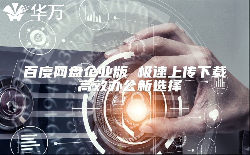 百度網盤企業版 極速上傳下載 高效辦公新選擇