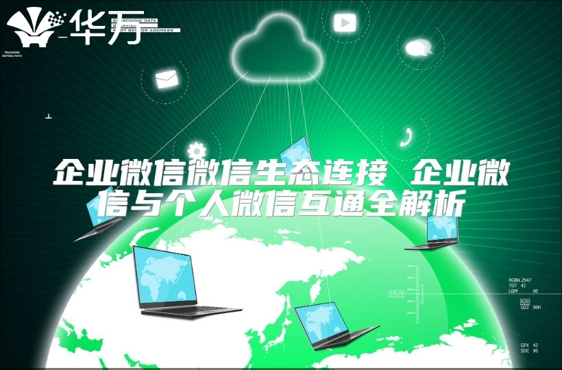 企業(yè)微信微信生態(tài)連接 企業(yè)微信與個人微信互通全解析
