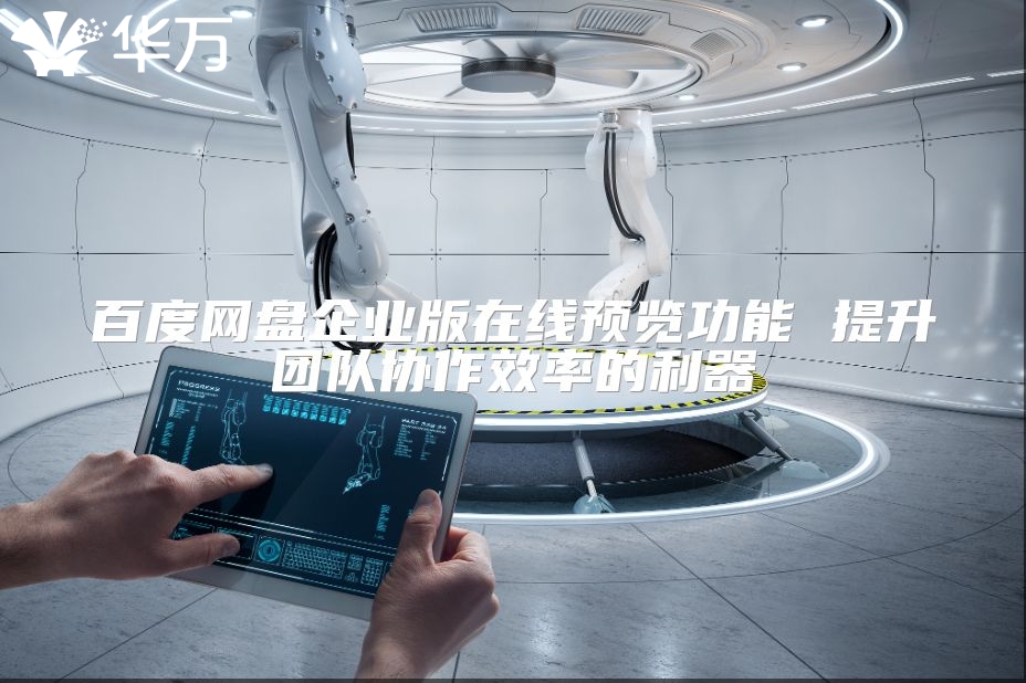 百度網(wǎng)盤企業(yè)版在線預(yù)覽功能 提升團(tuán)隊(duì)協(xié)作效率的利器