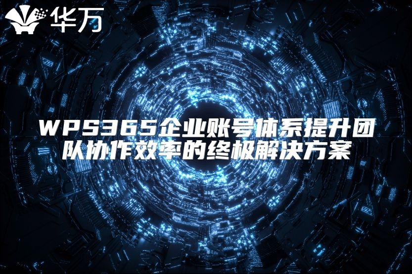 WPS365企業賬號體系提升團隊協作效率的終極解決方案
