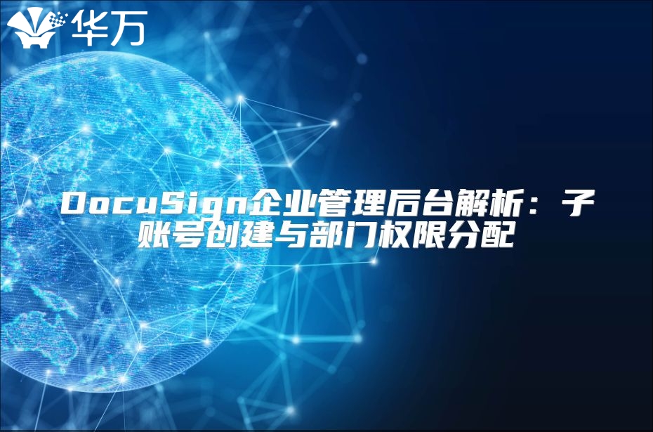 DocuSign企業管理后臺解析：子賬號創建與部門權限分配