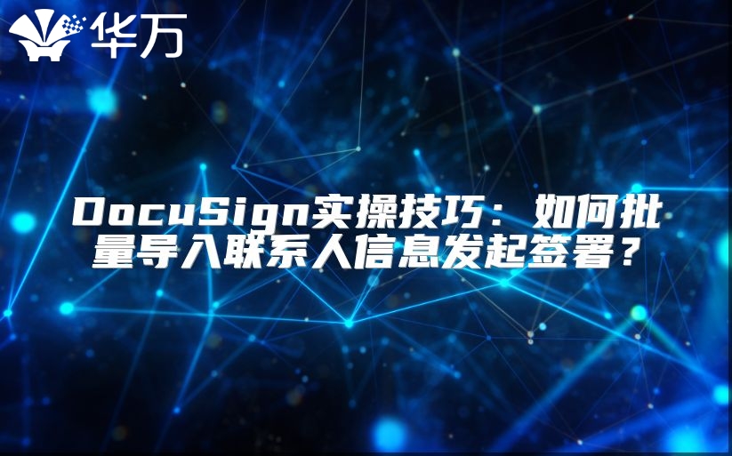 DocuSign實操技巧：如何批量導入聯(lián)系人信息發(fā)起簽署？