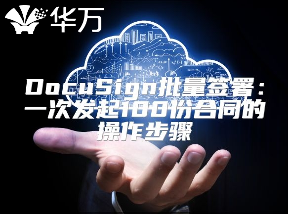 DocuSign批量簽署：一次發起100份合同的操作步驟