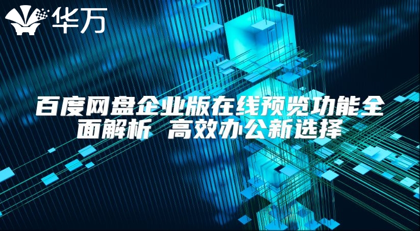 百度網(wǎng)盤企業(yè)版在線預覽功能全面解析 高效辦公新選擇