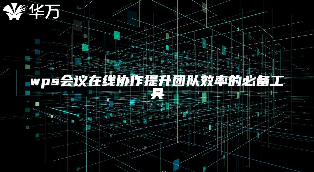 wps會議在線協作提升團隊效率的必備工具