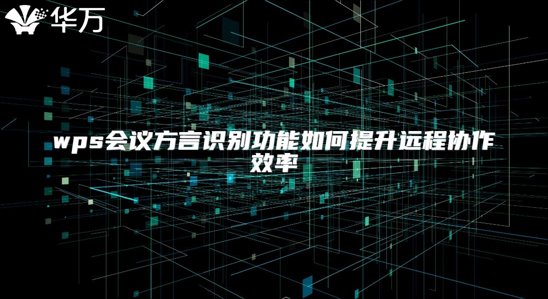 wps會議方言識別功能如何提升遠程協作效率