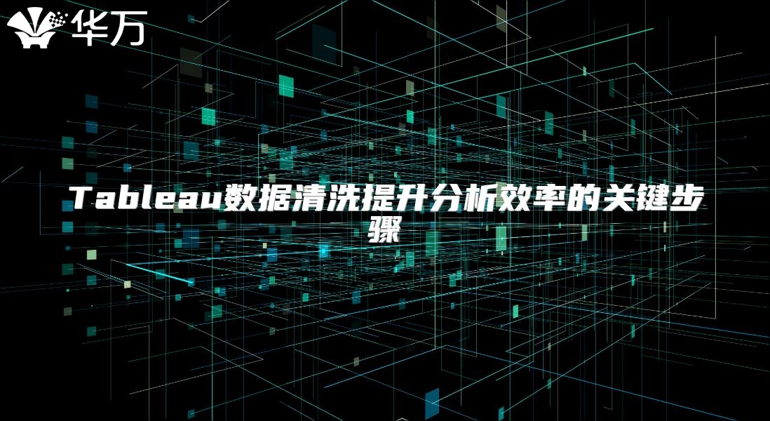 Tableau數(shù)據(jù)清洗提升分析效率的關(guān)鍵步驟