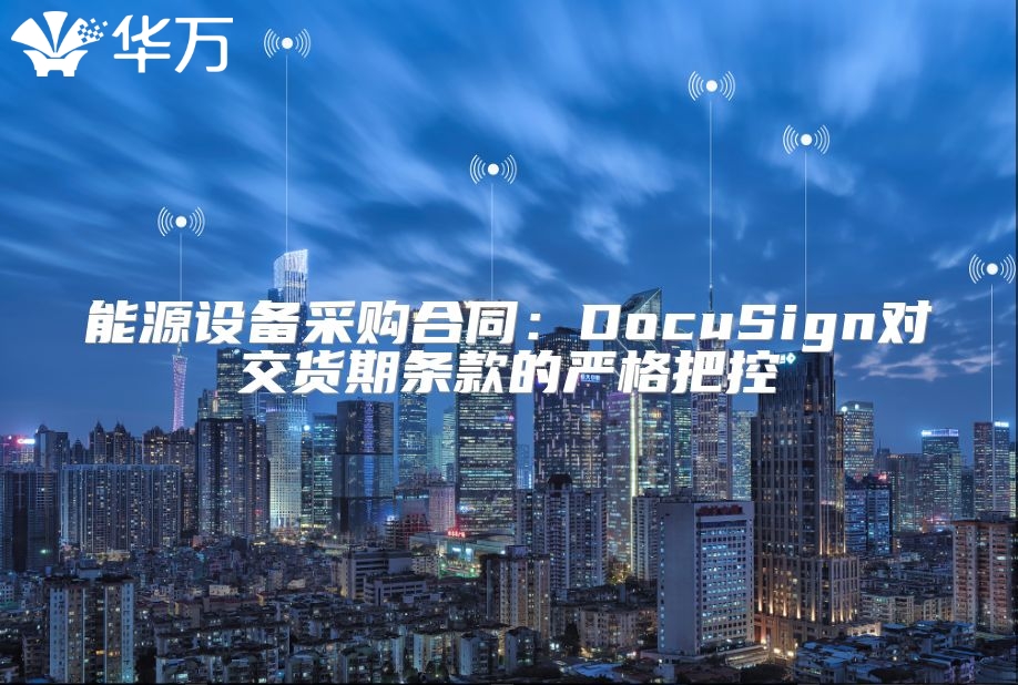能源設(shè)備采購合同：DocuSign對交貨期條款的嚴格把控