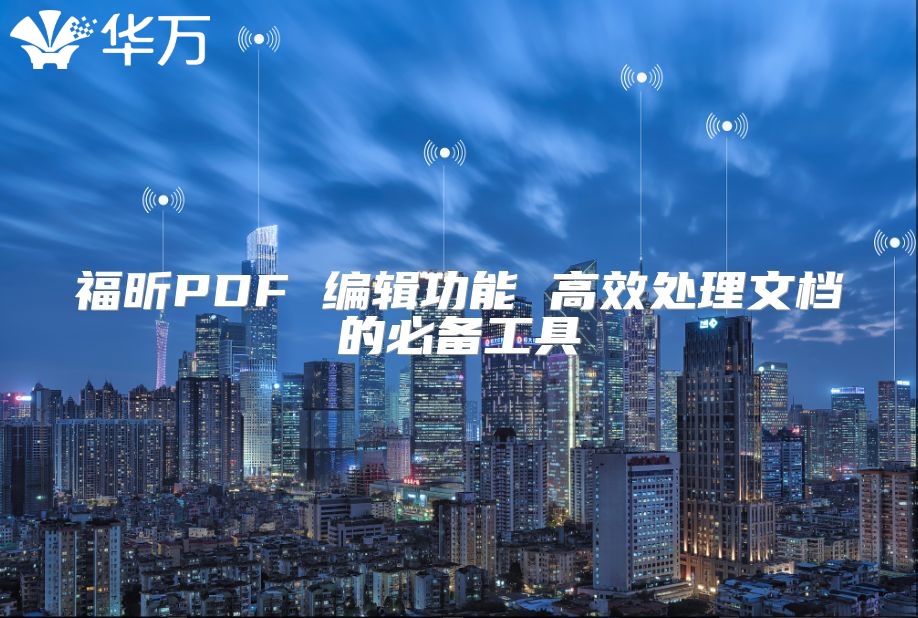 福昕PDF 編輯功能 高效處理文檔的必備工具