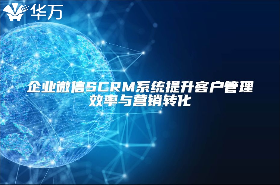企業微信SCRM系統提升客戶管理效率與營銷轉化