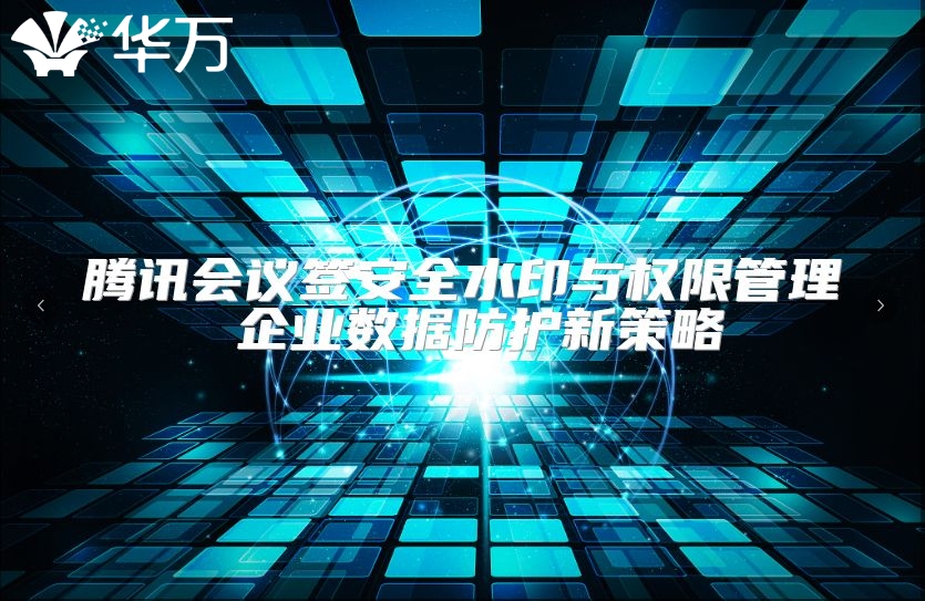 騰訊會議簽安全水印與權限管理 企業數據防護新策略