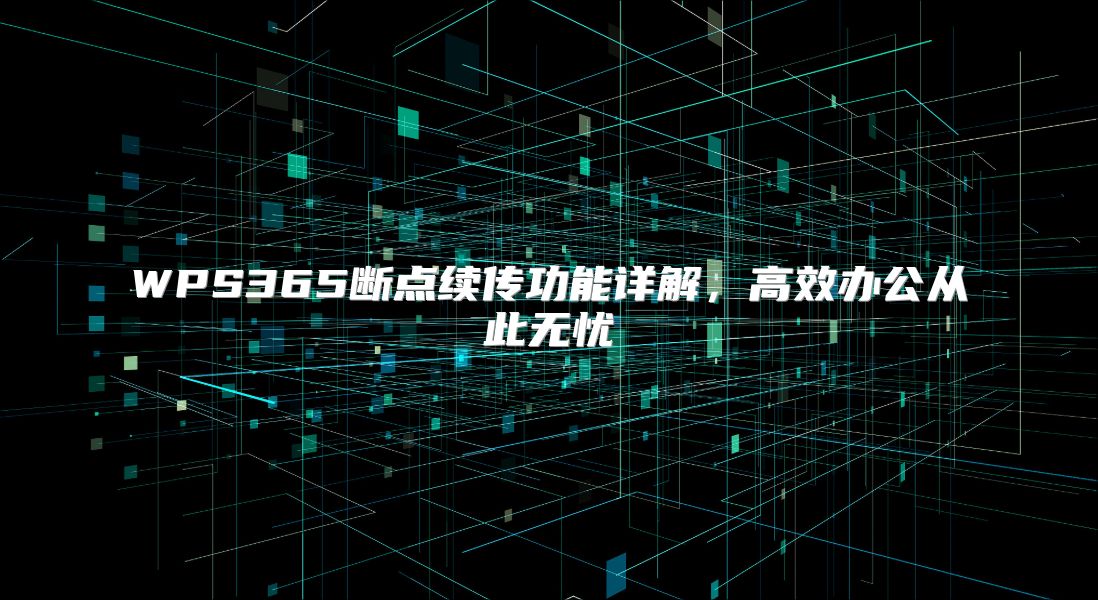 WPS365斷點續(xù)傳功能詳解，高效辦公從此無憂