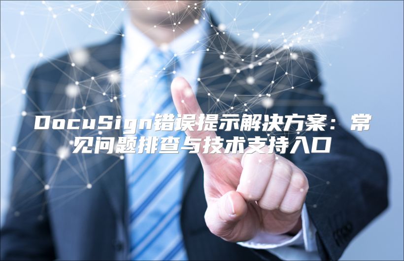 DocuSign錯誤提示解決方案：常見問題排查與技術支持入口