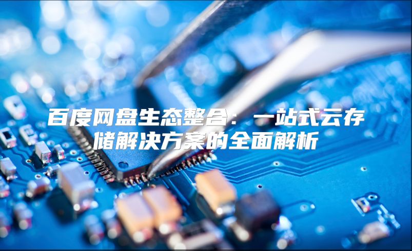 百度網盤生態整合：一站式云存儲解決方案的全面解析