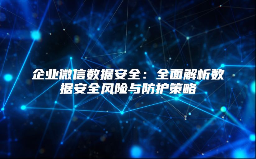 企業微信數據安全：全面解析數據安全風險與防護策略