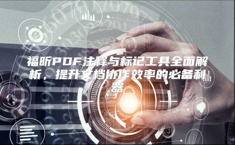 福昕PDF注釋與標記工具全面解析，提升文檔協作效率的必備利器