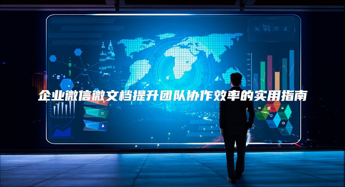 企業(yè)微信微文檔提升團隊協(xié)作效率的實用指南